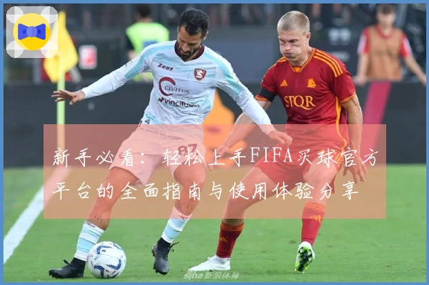新手必看：轻松上手FIFA买球官方平台的全面指南与使用体验分享