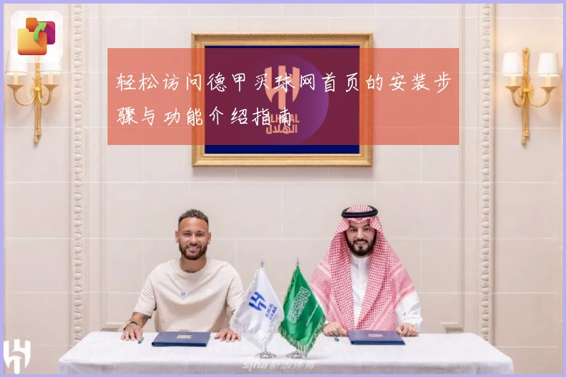 轻松访问德甲买球网首页的安装步骤与功能介绍指南