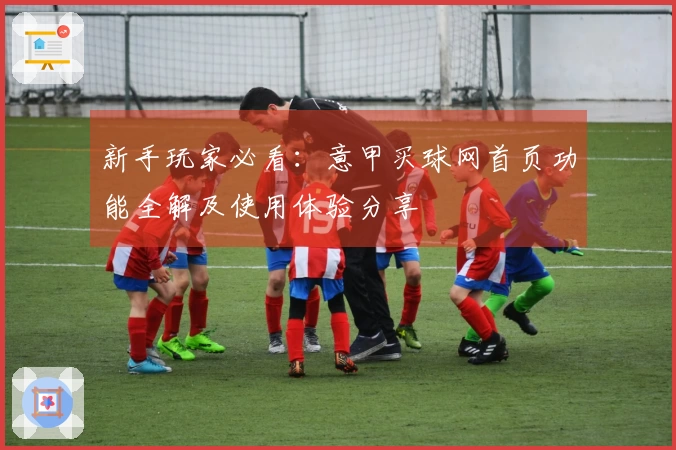 新手玩家必看：意甲买球网首页功能全解及使用体验分享