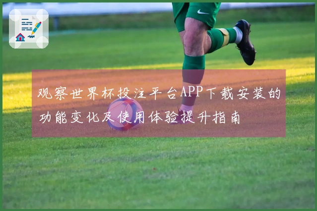 观察世界杯投注平台APP下载安装的功能变化及使用体验提升指南